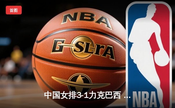 中国女排3-1力克巴西 世锦赛小组赛迎开门红