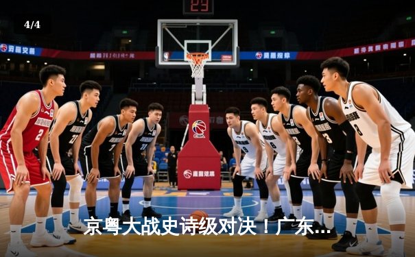 京粤大战史诗级对决！广东加时128-127险胜北京 徐杰26+8献关键三分 - 4