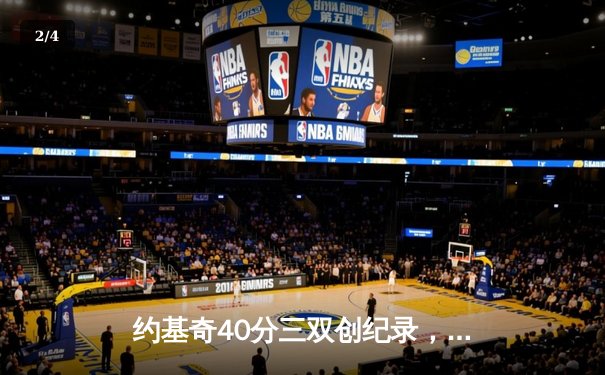 约基奇40分三双创纪录，掘金加时鏖战逆转凯尔特人迎六连胜 - 2