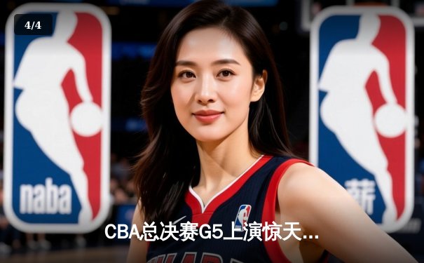 CBA总决赛G5上演惊天逆转 辽宁本钢加时险胜广东宏远夺队史第四冠 - 4