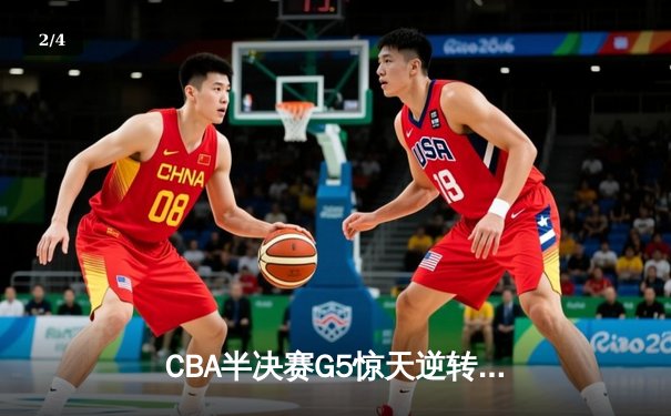 CBA半决赛G5惊天逆转！辽宁本钢加时险胜广东宏远晋级总决赛 - 2
