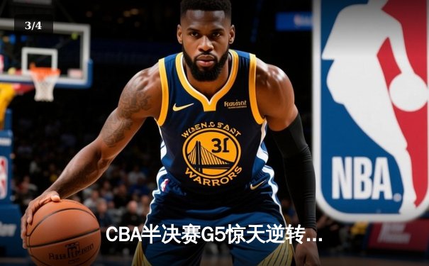 CBA半决赛G5惊天逆转！辽宁本钢加时险胜广东宏远晋级总决赛 - 3