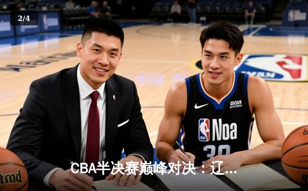 CBA半决赛巅峰对决：辽宁本钢加时险胜广东宏远，赵继伟砍35分创生涯新高 - 2